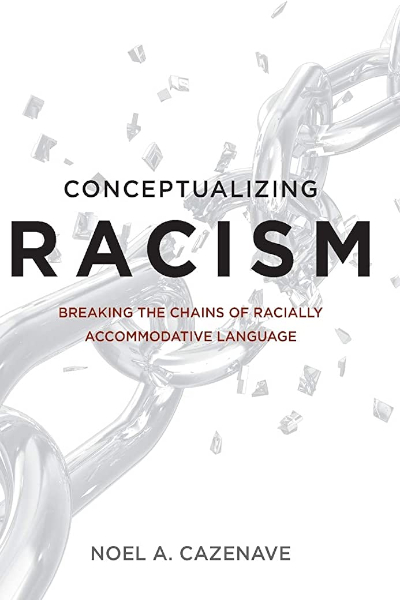 Book cover for "Conceptualizing Racism: Breaking the Chains of Racially Accommodative Language" by Noel Cazenave