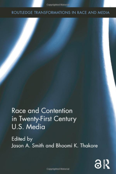 Book cover for "Race and Contention in Twenty-First Century U.S. Media" by Bhoomi K. Thakore