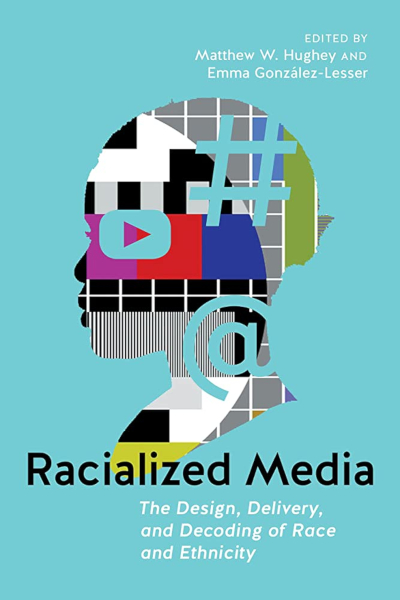 Book cover for "Racialized Media: The Design, Delivery, and Decoding of Race and Ethnicity" by Matthew Hughey
