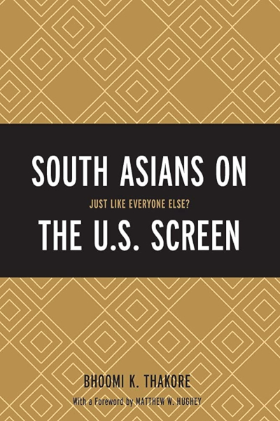 Book cover for "South Asians on the U.S. Screen: Just Like Everyone Else?" by Bhoomi Thakore