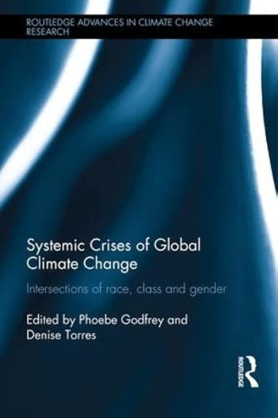 Book cover for "Systemic Crises of Global Climate Change: Intersections of race, class and gender" by Phoebe Godfrey