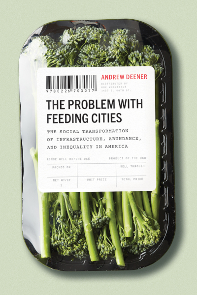 Book cover for "The Problem with Feeding Cities: The Social Transformation of Infrastructure, Abundance, and Inequality in America" by Andrew Deener