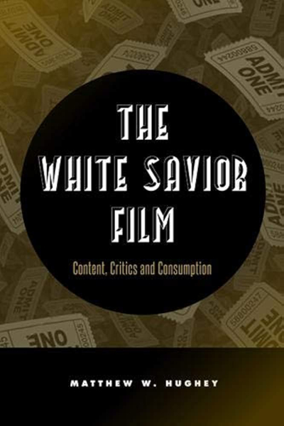 Book cover for "The White Savior Film: Content, Critics, and Consumption" by Matthew Hughey