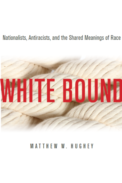Book cover for "White Bound: Nationalists, Antiracists, and the Shared Meanings of Race" by Matthew Hughey